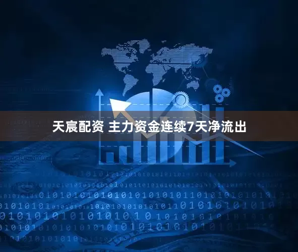 天宸配资 主力资金连续7天净流出